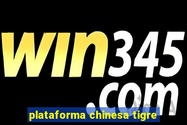 plataforma chinesa tigre